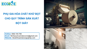 PHỤ GIA HÓA CHẤT KHỬ BỌT CHO QUY TRÌNH SẢN XUẤT BỘT GIẤY