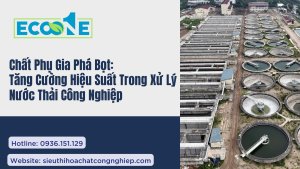 Chất Phụ Gia Phá Bọt Tăng Cường Hiệu Suất Trong Xử Lý Nước Thải Công Nghiệp