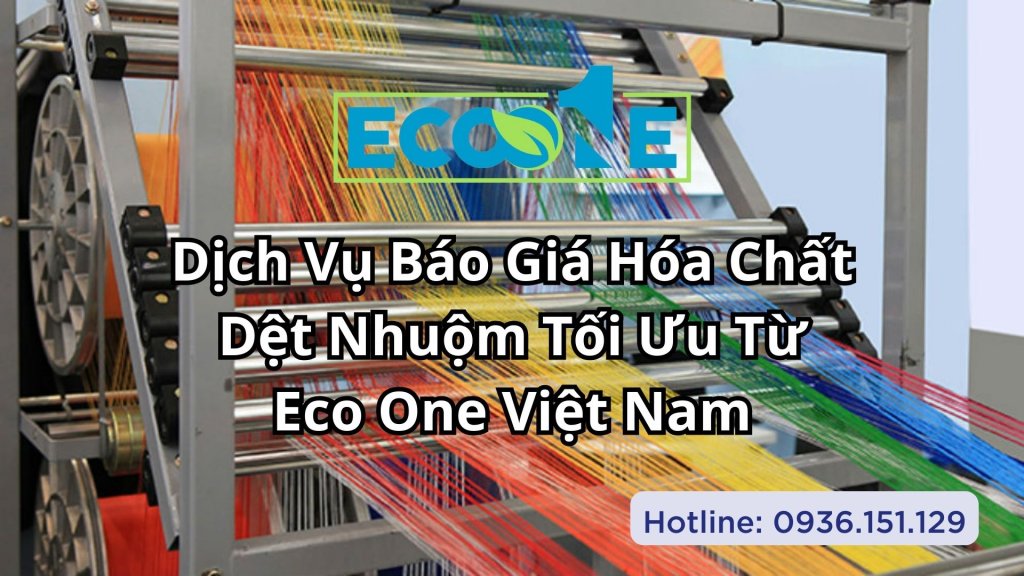 Dịch Vụ Báo Giá Hóa Chất Dệt Nhuộm Tối Ưu Từ Eco One Việt Nam