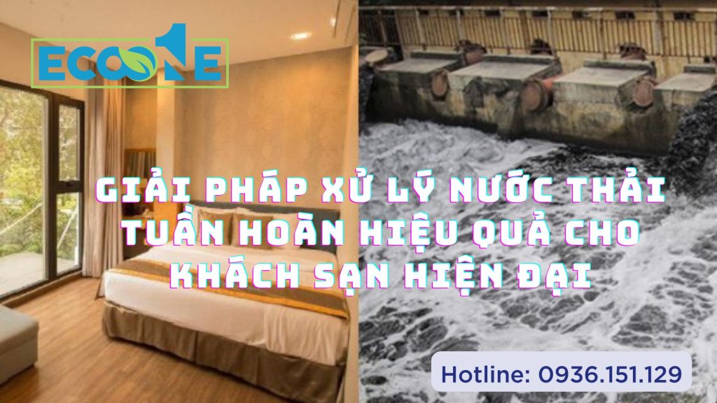 Giải Pháp Xử Lý Nước Thải Tuần Hoàn Hiệu Quả Cho Khách Sạn Hiện Đại
