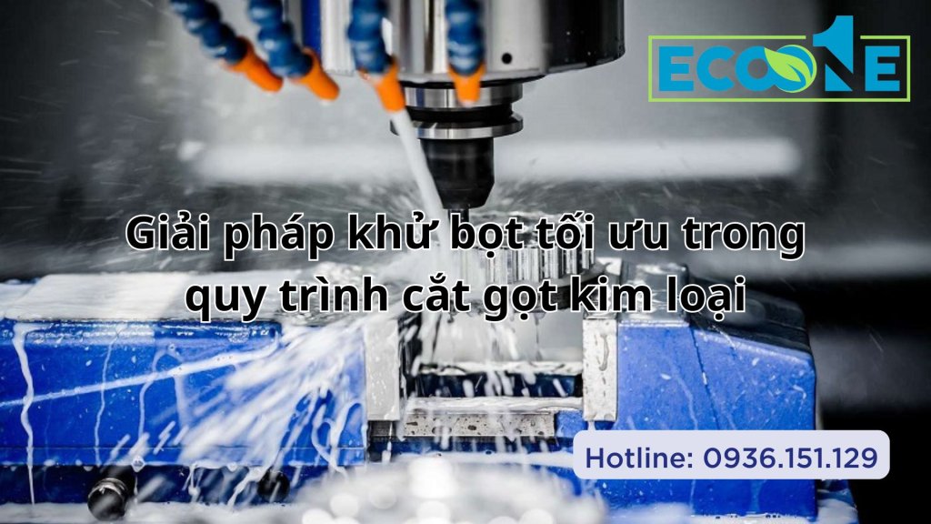 Giải pháp khử bọt tối ưu trong quy trình cắt gọt kim loại