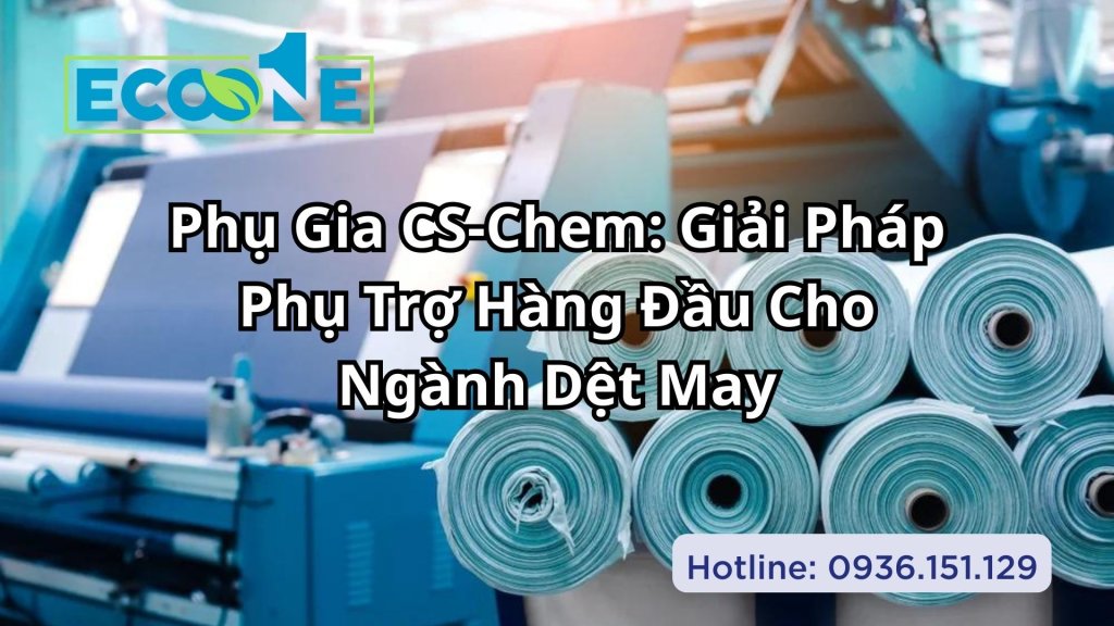 Phụ Gia CS-Chem Giải Pháp Phụ Trợ Hàng Đầu Cho Ngành Dệt May