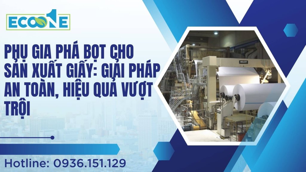 Phụ gia phá bọt cho sản xuất giấy Giải pháp an toàn, hiệu quả vượt trội