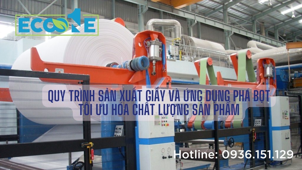 Quy Trình Sản Xuất Giấy Và Ứng Dụng Phá Bọt Tối Ưu Hóa Chất Lượng Sản Phẩm