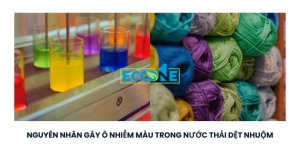 Nguyên Nhân Gây ô Nhiễm Màu Trong Nước Thải Dệt Nhuộm