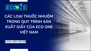 Các Loại Thuốc Nhuộm Trong Quy Trình Sản Xuất Giấy Của Eco One Việt Nam