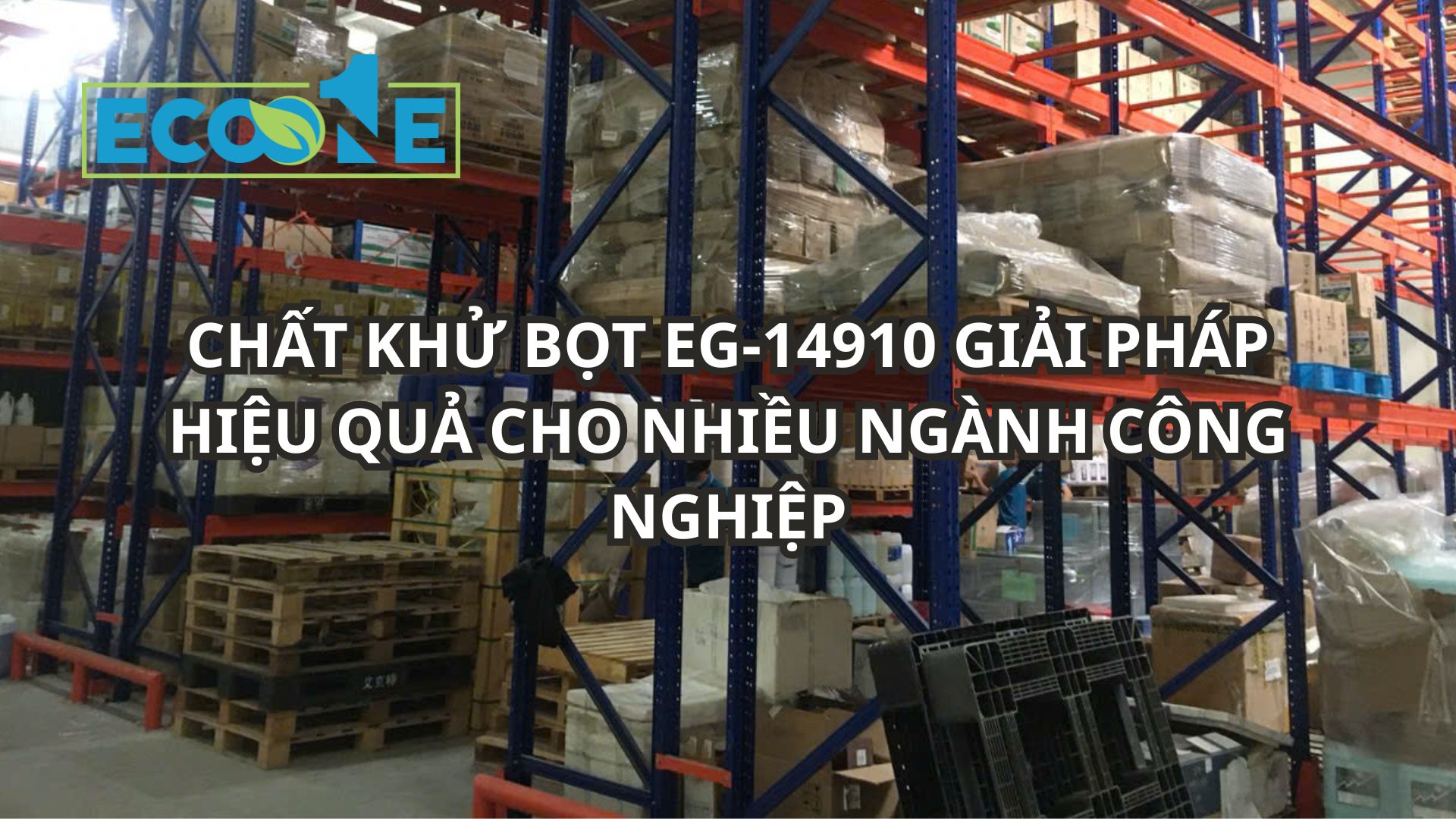 ChẤt KhỬ BỌt Eg 14910 GiẢi PhÁp HiỆu QuẢ Cho NhiỀu NgÀnh CÔng NghiỆp