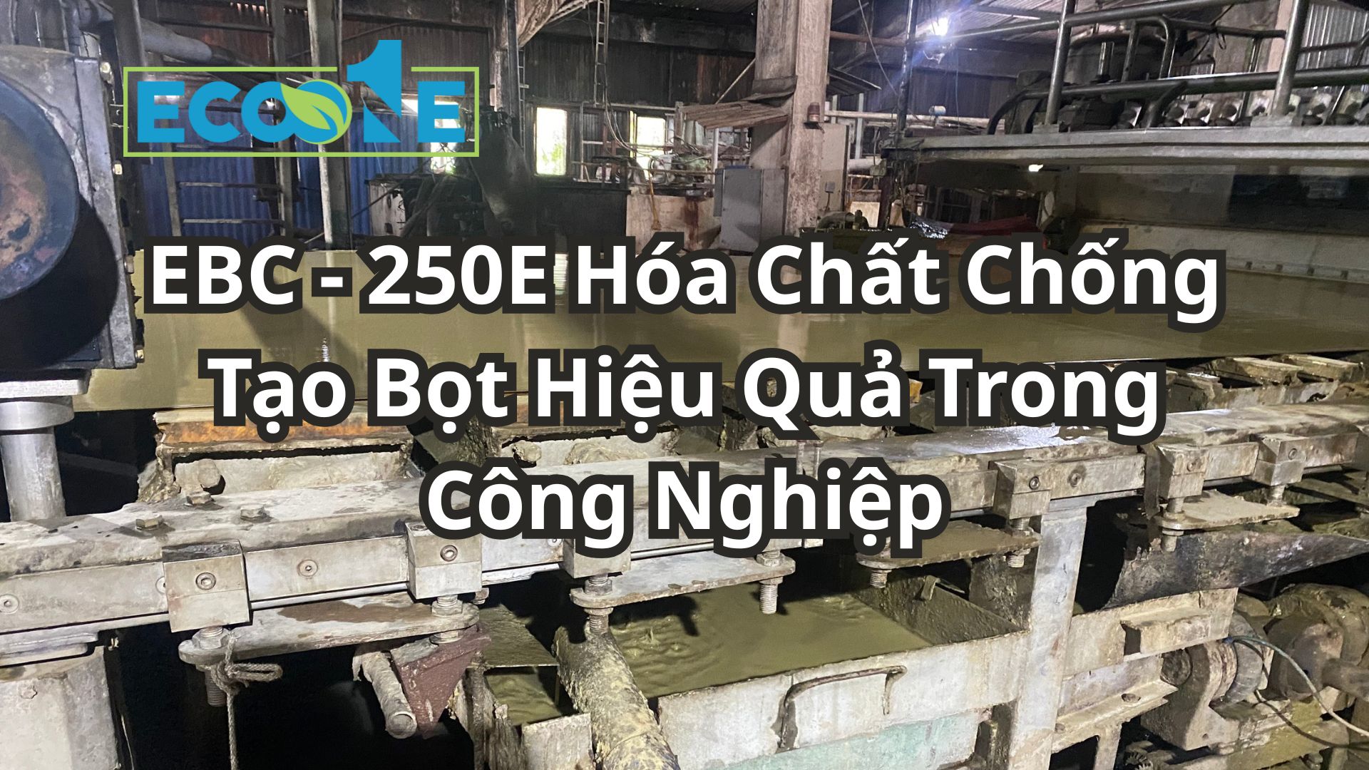 Ebc 250e Hóa Chất Chống Tạo Bọt Hiệu Quả Trong Công Nghiệp