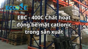 Ebc 400 C – Chất Hoạt động Bề Mặt Cationic Trong Sản Xuất