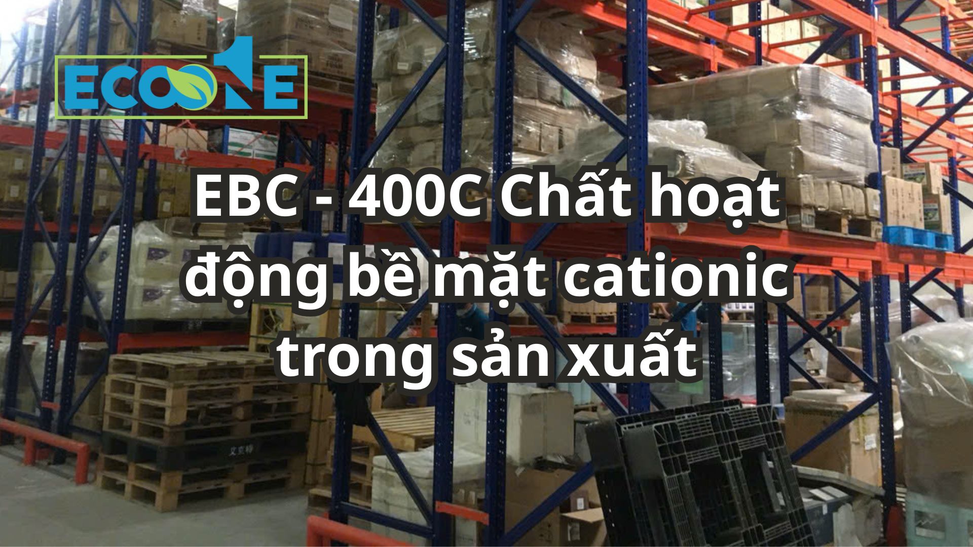 Ebc 400 C – Chất Hoạt động Bề Mặt Cationic Trong Sản Xuất