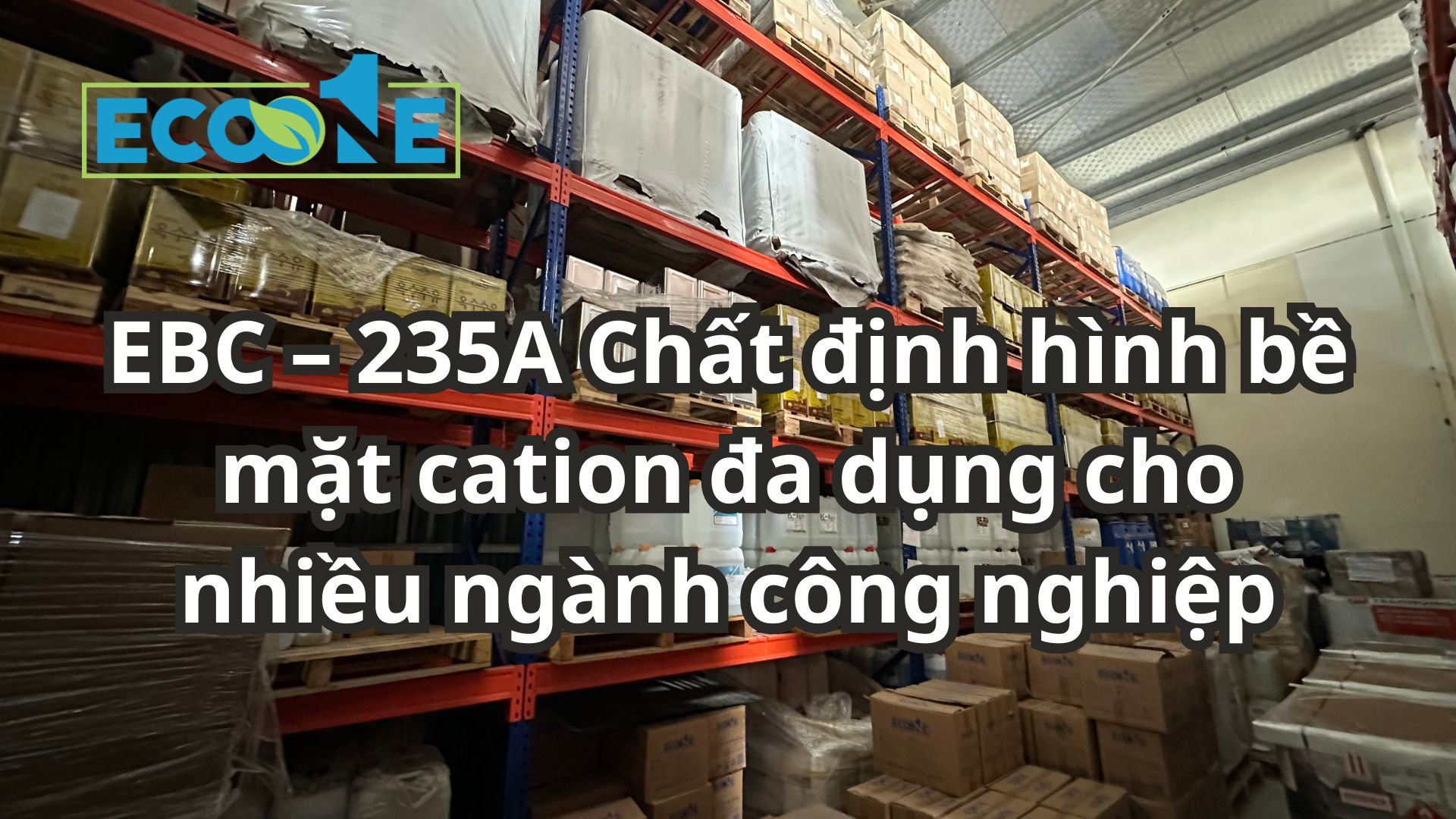 Ebc – 235a Chất định Hình Bề Mặt Cation đa Dụng Cho Nhiều Ngành Công Nghiệp