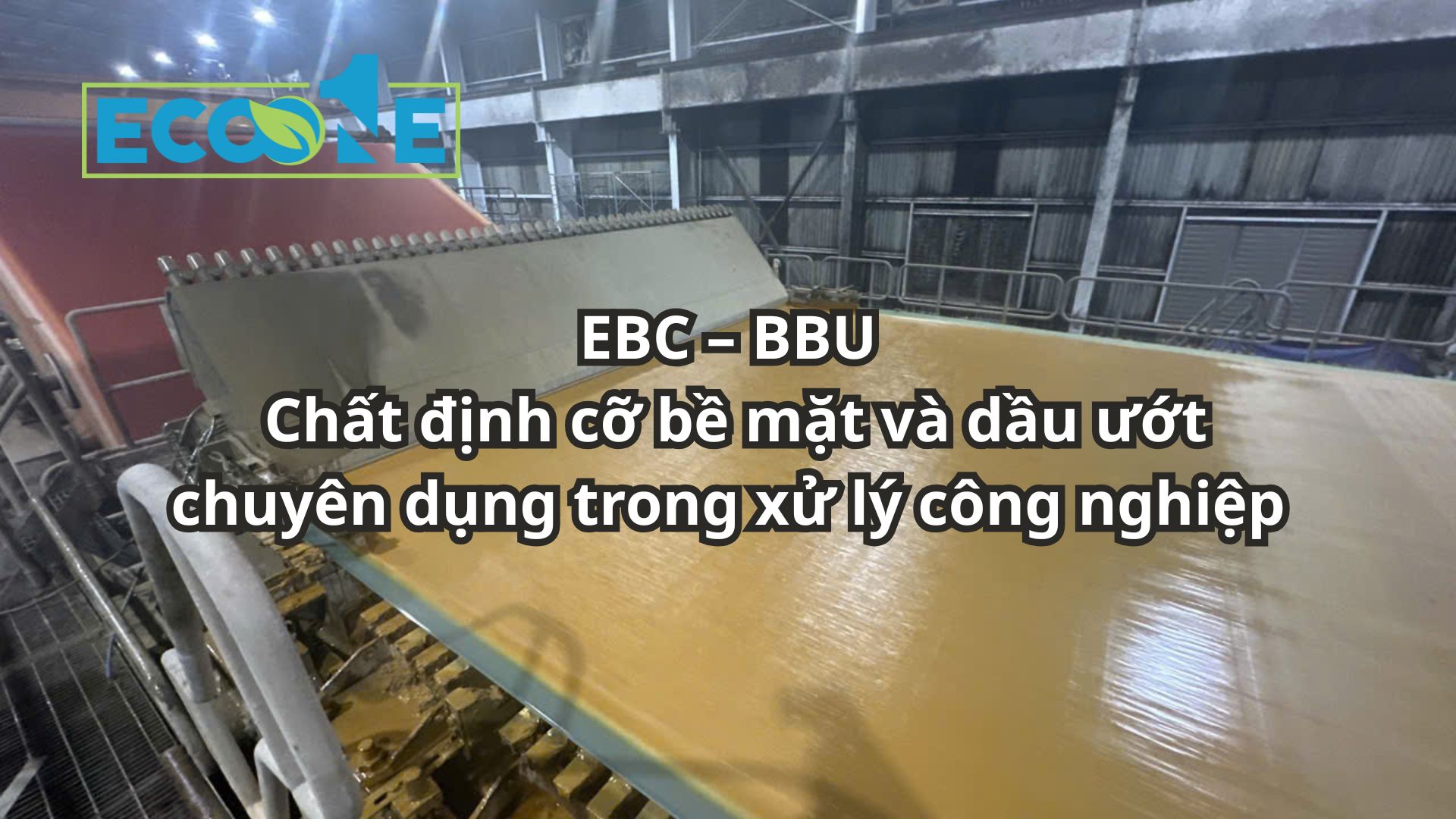 Ebc – Bbu Chất định Cỡ Bề Mặt Và Dầu ướt Chuyên Dụng Trong Xử Lý Công Nghiệp