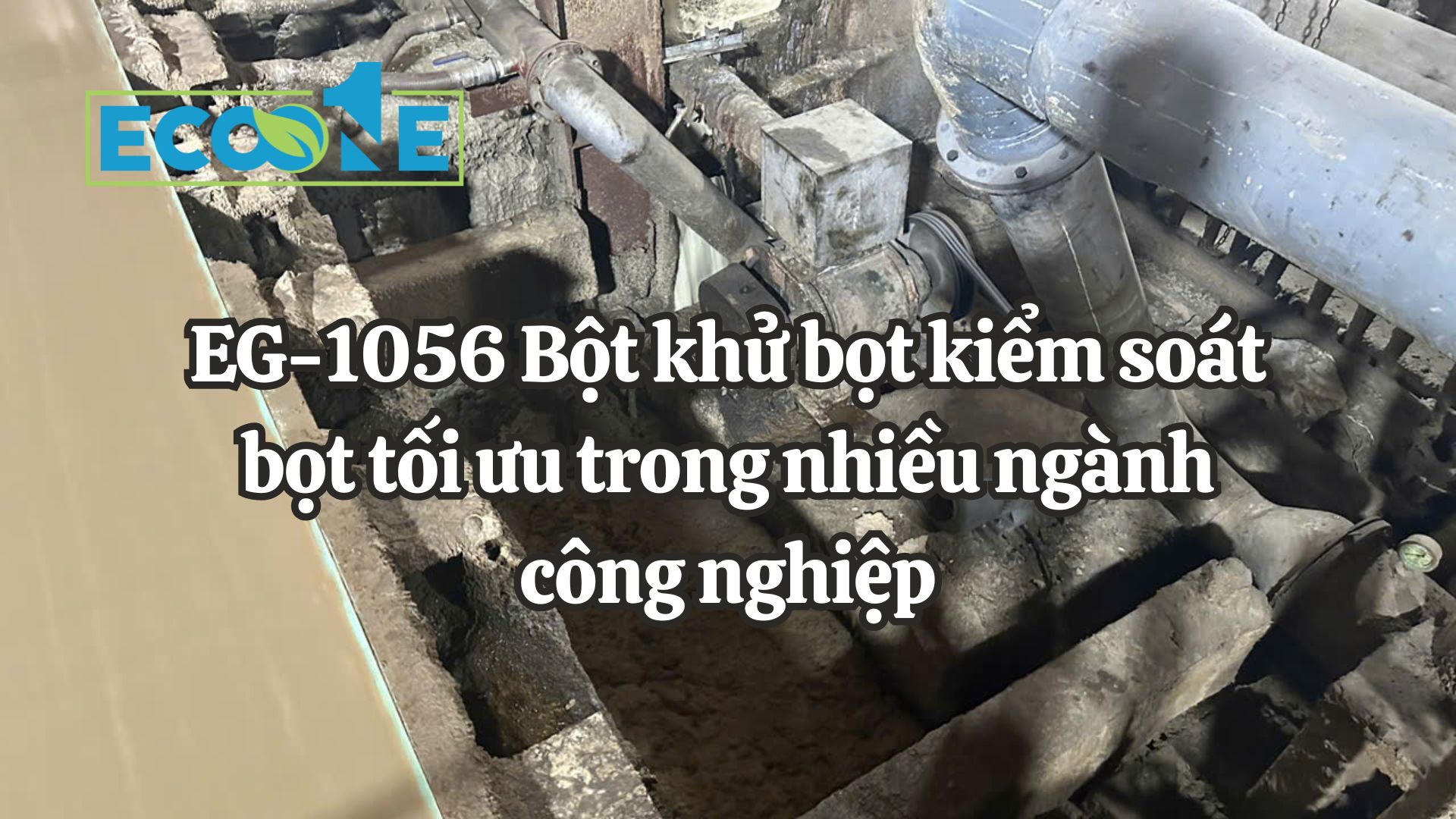 EG - 1056 Bột Khử Bọt Kiểm Soát Bọt Tối ưu Trong Nhiều Ngành Công Nghiệp