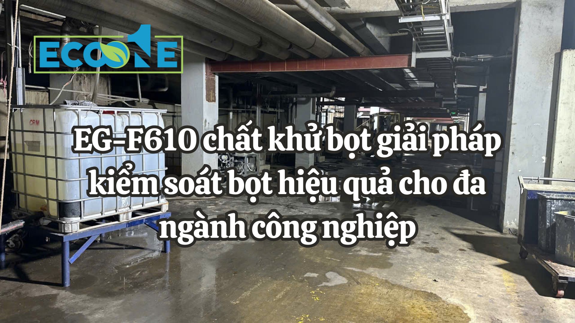 EG - F610 Chất Khử Bọt Giải Pháp Kiểm Soát Bọt Hiệu Quả Cho đa Ngành Công Nghiệp