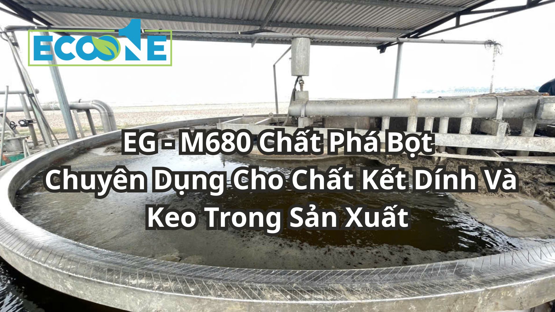 Eg M680 Chất Phá Bọt Chuyên Dụng Cho Chất Kết Dính Và Keo Trong Sản Xuất