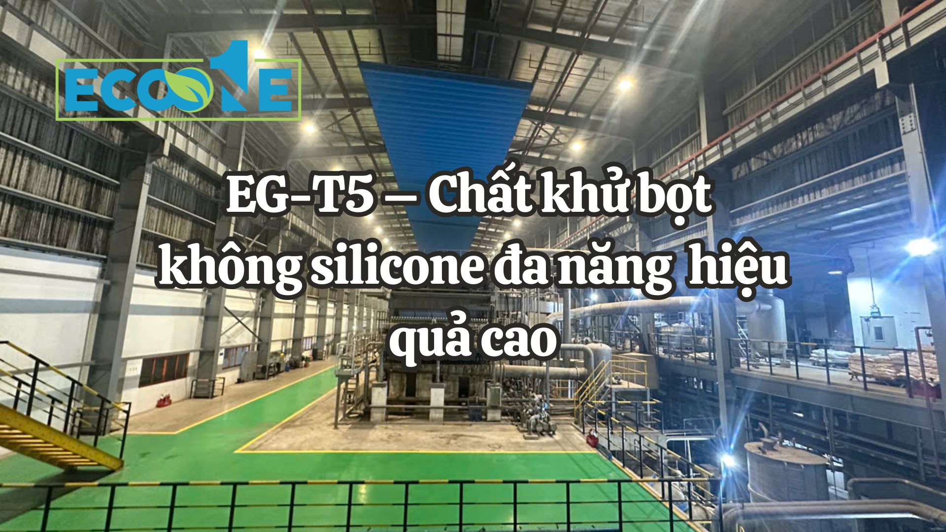 EG T5 – Chất Khử Bọt Không Silicone đa Năng, Hiệu Quả Cao