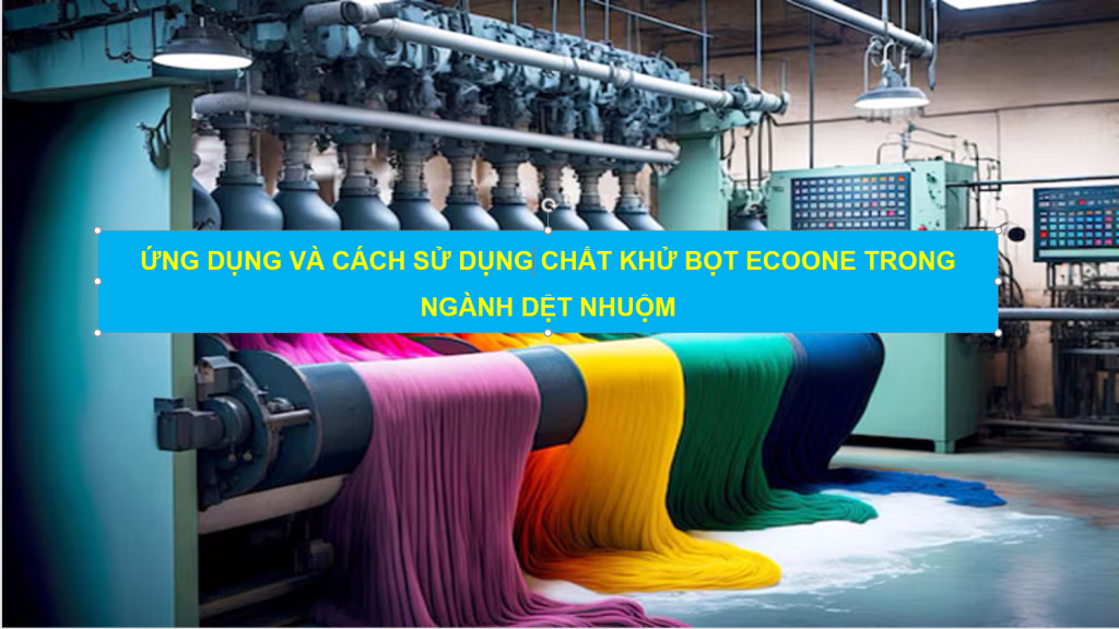 ỨNG DỤNG VÀ CÁCH SỬ DỤNG CHẤT KHỬ BỌT ECOONE TRONG NGÀNH DỆT NHUỘM