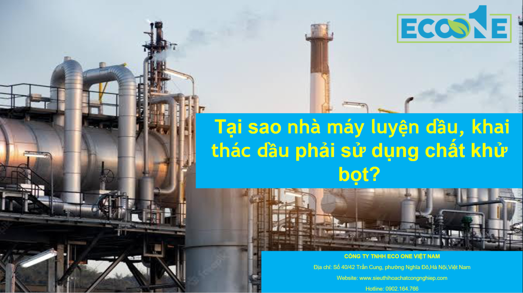 Tại Sao Nhà Máy Luyện Dầu, Khai Thác Dầu Phải Sử Dụng Chất Khử Bọt